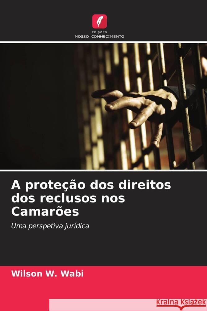 A proteção dos direitos dos reclusos nos Camarões Wabi, Wilson W. 9786208532857 Edições Nosso Conhecimento