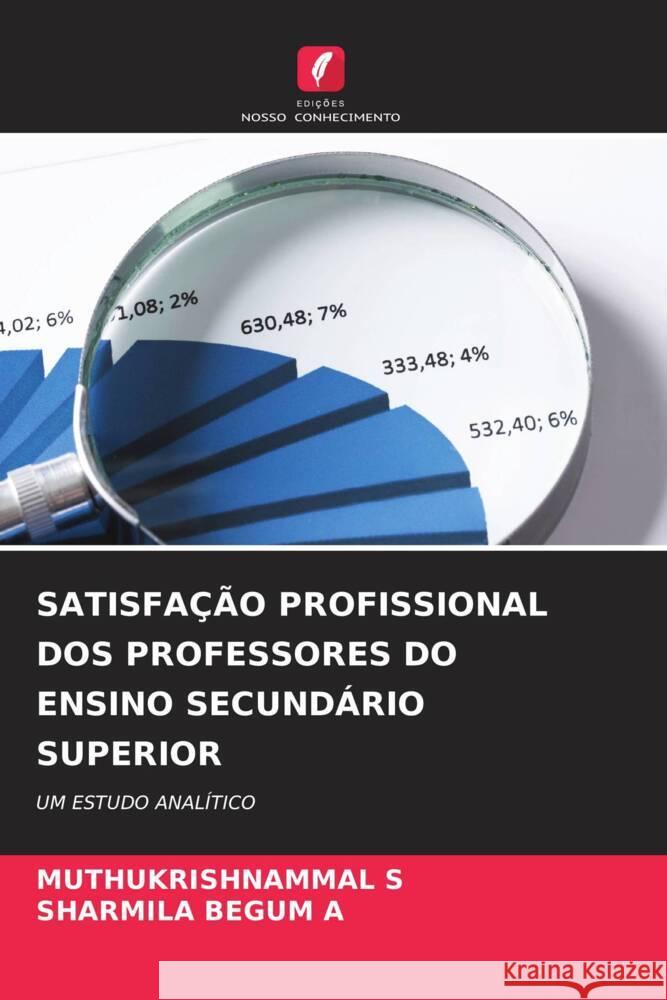 SATISFAÇÃO PROFISSIONAL DOS PROFESSORES DO ENSINO SECUNDÁRIO SUPERIOR S, MUTHUKRISHNAMMAL, A, SHARMILA BEGUM 9786208532888 Edições Nosso Conhecimento