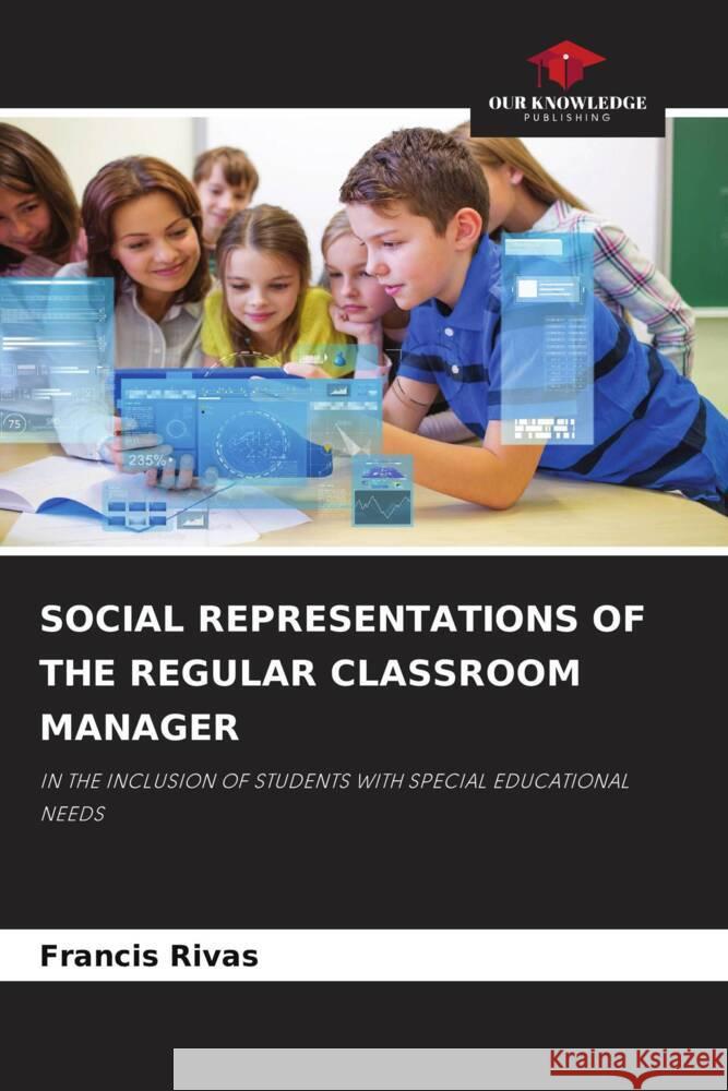 SOCIAL REPRESENTATIONS OF THE REGULAR CLASSROOM MANAGER Rivas, Francis 9786208533380 Our Knowledge Publishing