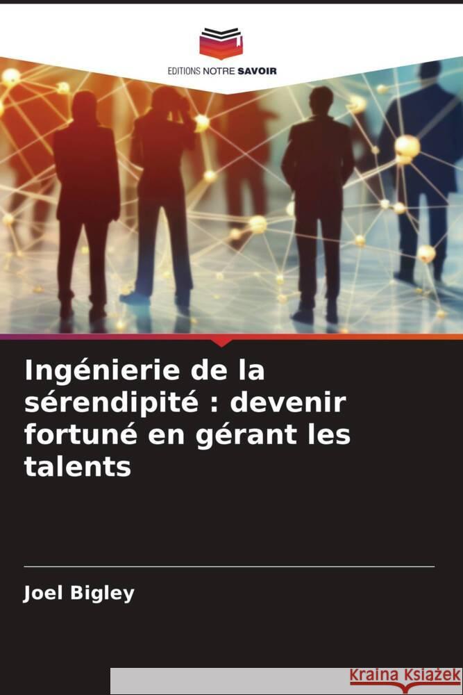 Ingénierie de la sérendipité : devenir fortuné en gérant les talents Bigley, Joel 9786208533694 Editions Notre Savoir