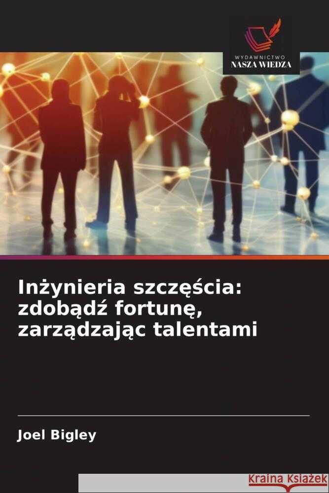 Inzynieria szczescia: zdobadz fortune, zarzadzajac talentami Bigley, Joel 9786208533717 Wydawnictwo Nasza Wiedza