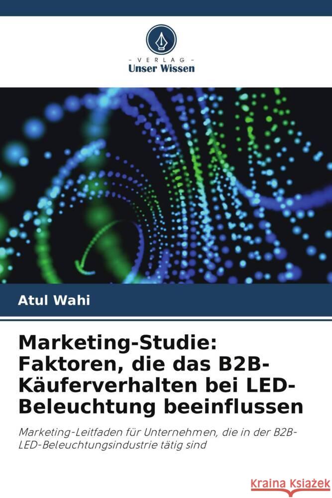 Marketing-Studie: Faktoren, die das B2B-K?uferverhalten bei LED-Beleuchtung beeinflussen Atul Wahi 9786208534462