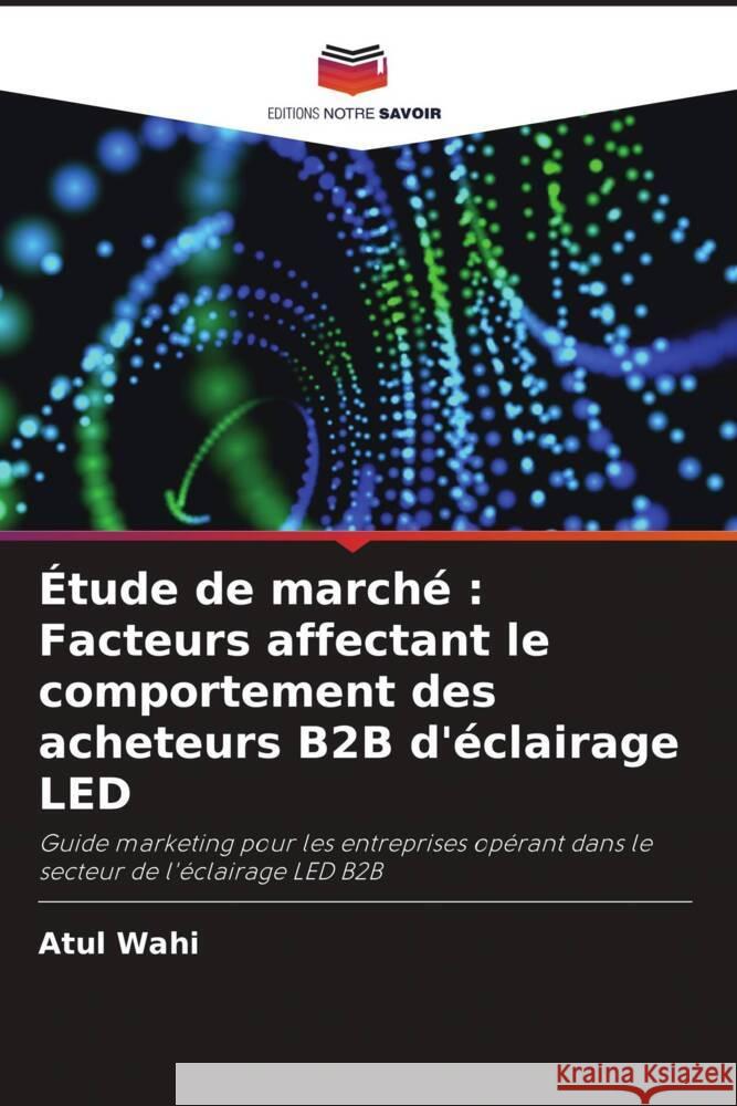 ?tude de march?: Facteurs affectant le comportement des acheteurs B2B d'?clairage LED Atul Wahi 9786208534479