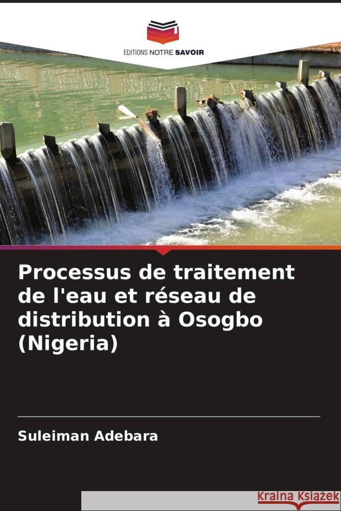 Processus de traitement de l'eau et r?seau de distribution ? Osogbo (Nigeria) Suleiman Adebara 9786208535254