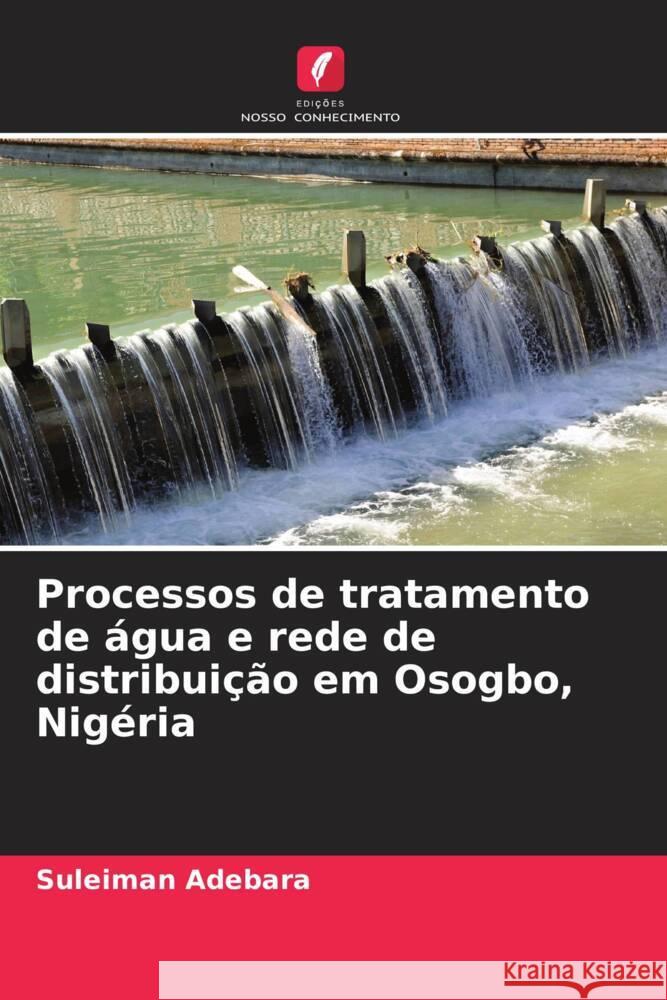 Processos de tratamento de ?gua e rede de distribui??o em Osogbo, Nig?ria Suleiman Adebara 9786208535308 Edicoes Nosso Conhecimento