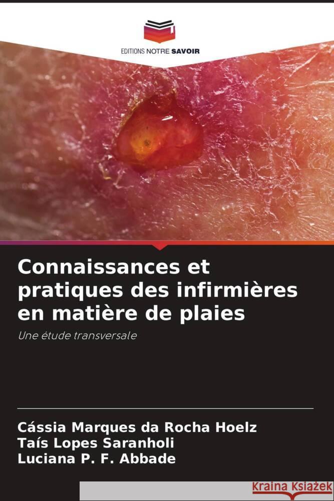 Connaissances et pratiques des infirmi?res en mati?re de plaies C?ssia Marques Da Rocha Hoelz Ta?s Lopes Saranholi Luciana P. F. Abbade 9786208536190