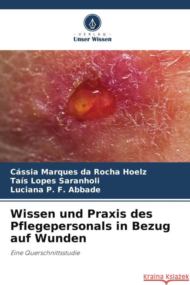 Wissen und Praxis des Pflegepersonals in Bezug auf Wunden C?ssia Marques Da Rocha Hoelz Ta?s Lopes Saranholi Luciana P. F. Abbade 9786208536220