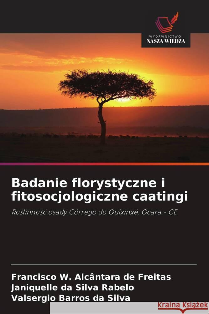 Badanie florystyczne i fitosocjologiczne caatingi Francisco W. Alc?ntara de Freitas Janiquelle Da Silva Rabelo Valsergio Barros Da Silva 9786208536787