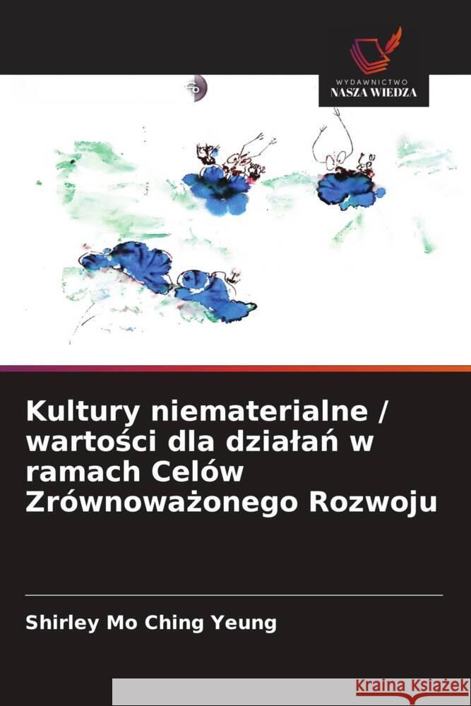 Kultury niematerialne / wartosci dla dzialan w ramach Celów Zrównowazonego Rozwoju Yeung, Shirley Mo Ching 9786208539474