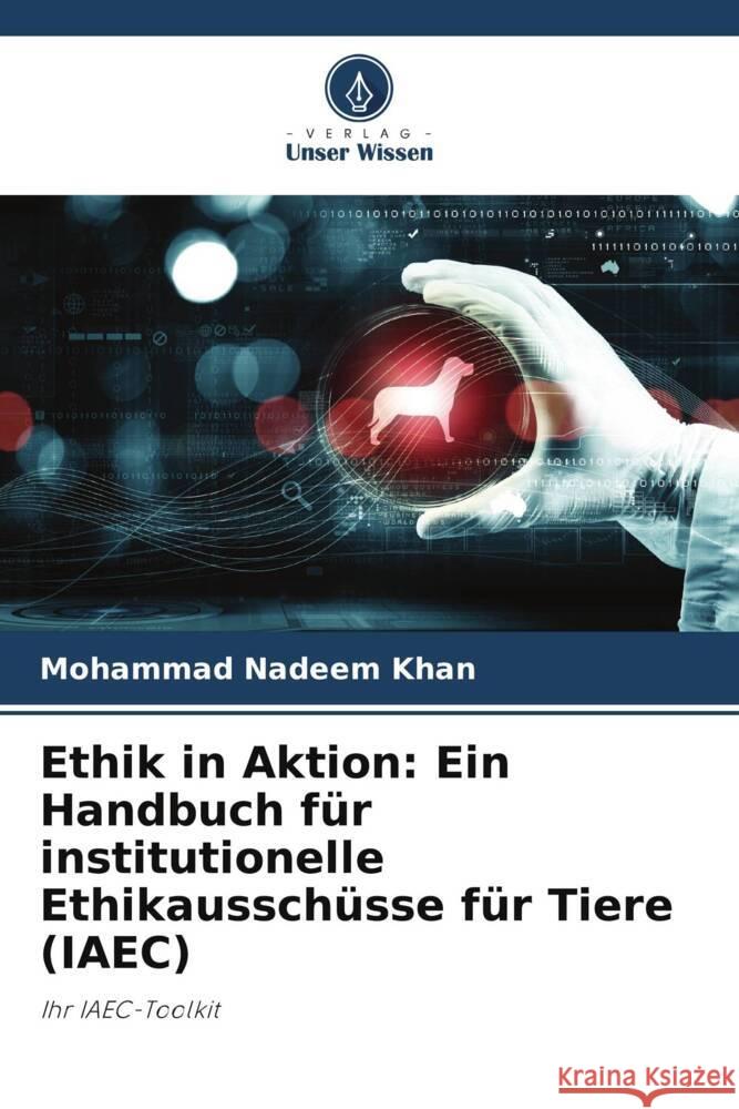 Ethik in Aktion: Ein Handbuch für institutionelle Ethikausschüsse für Tiere (IAEC) Khan, Mohammad Nadeem 9786208540005