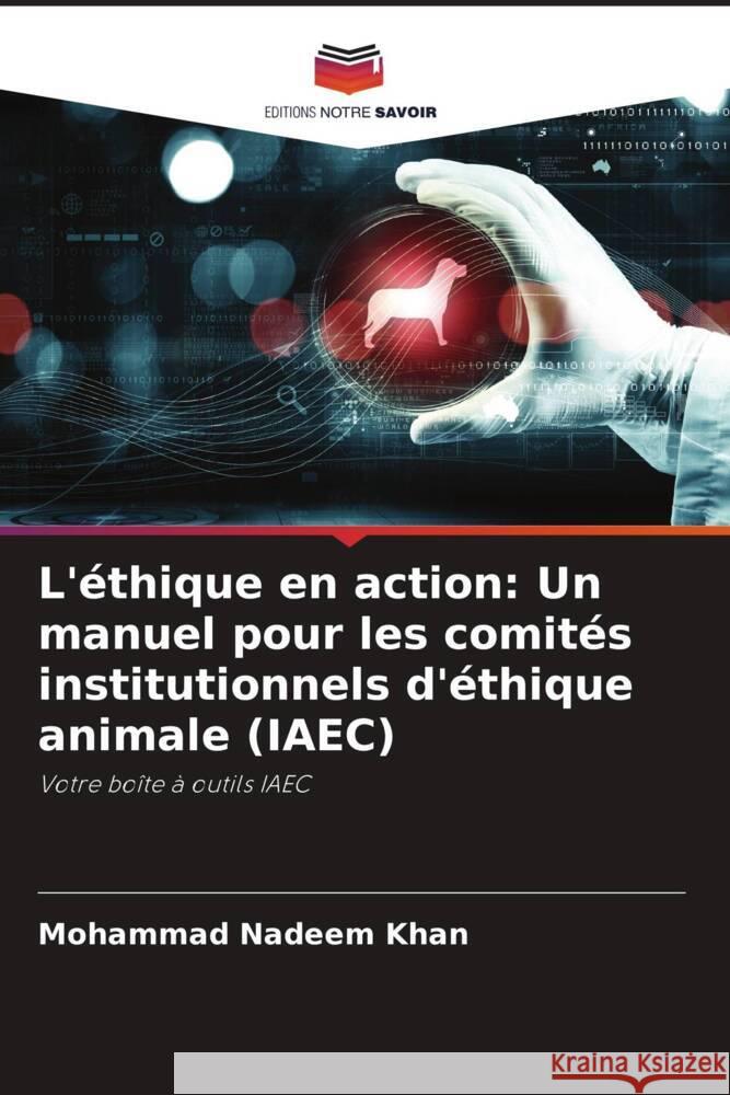 L'éthique en action: Un manuel pour les comités institutionnels d'éthique animale (IAEC) Khan, Mohammad Nadeem 9786208540029