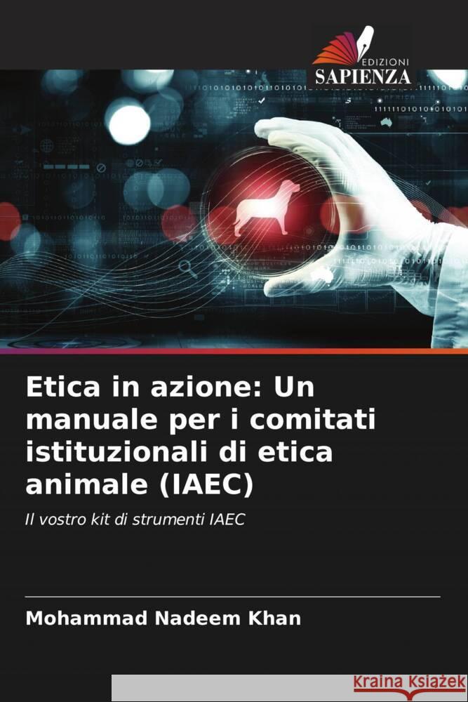 Etica in azione: Un manuale per i comitati istituzionali di etica animale (IAEC) Khan, Mohammad Nadeem 9786208540036