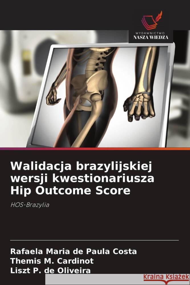 Walidacja brazylijskiej wersji kwestionariusza Hip Outcome Score Maria de Paula Costa, Rafaela, M. Cardinot, Themis, P. de Oliveira, Liszt 9786208540685 Wydawnictwo Nasza Wiedza