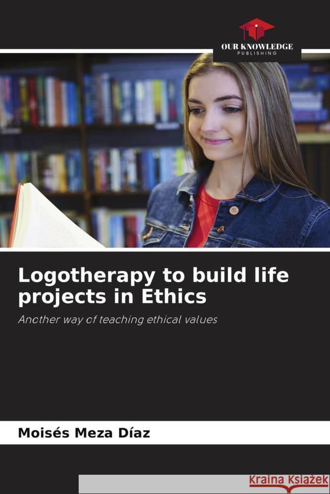 Logotherapy to build life projects in Ethics Meza Díaz, Moisés 9786208541590