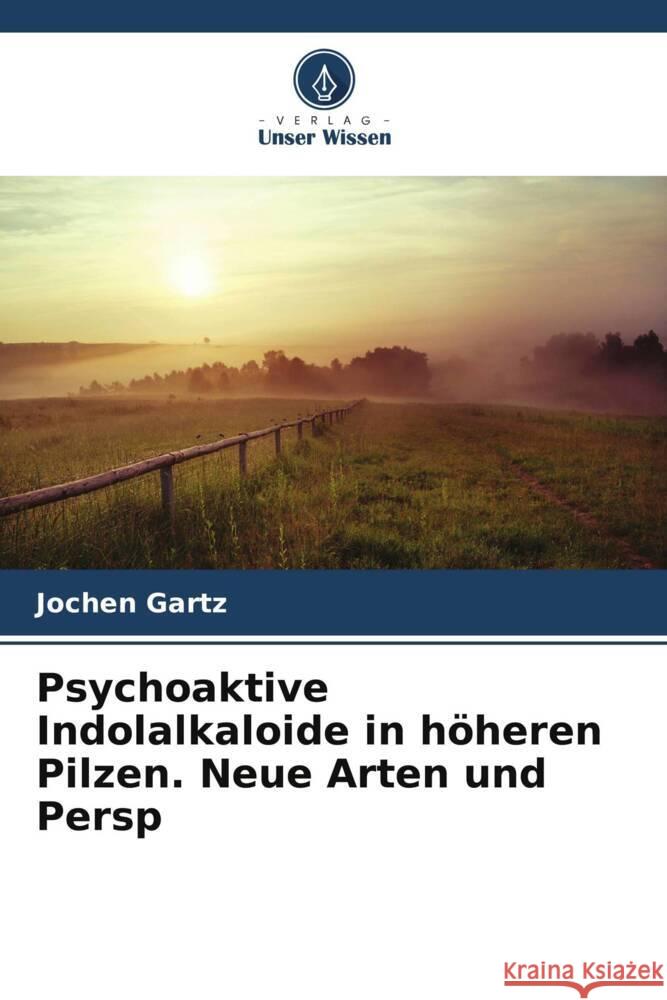 Psychoaktive Indolalkaloide in höheren Pilzen. Neue Arten und Persp Gartz, Jochen 9786208541637