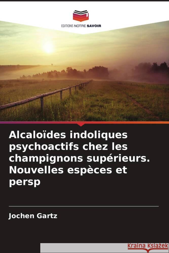 Alcaloïdes indoliques psychoactifs chez les champignons supérieurs. Nouvelles espèces et persp Gartz, Jochen 9786208541668