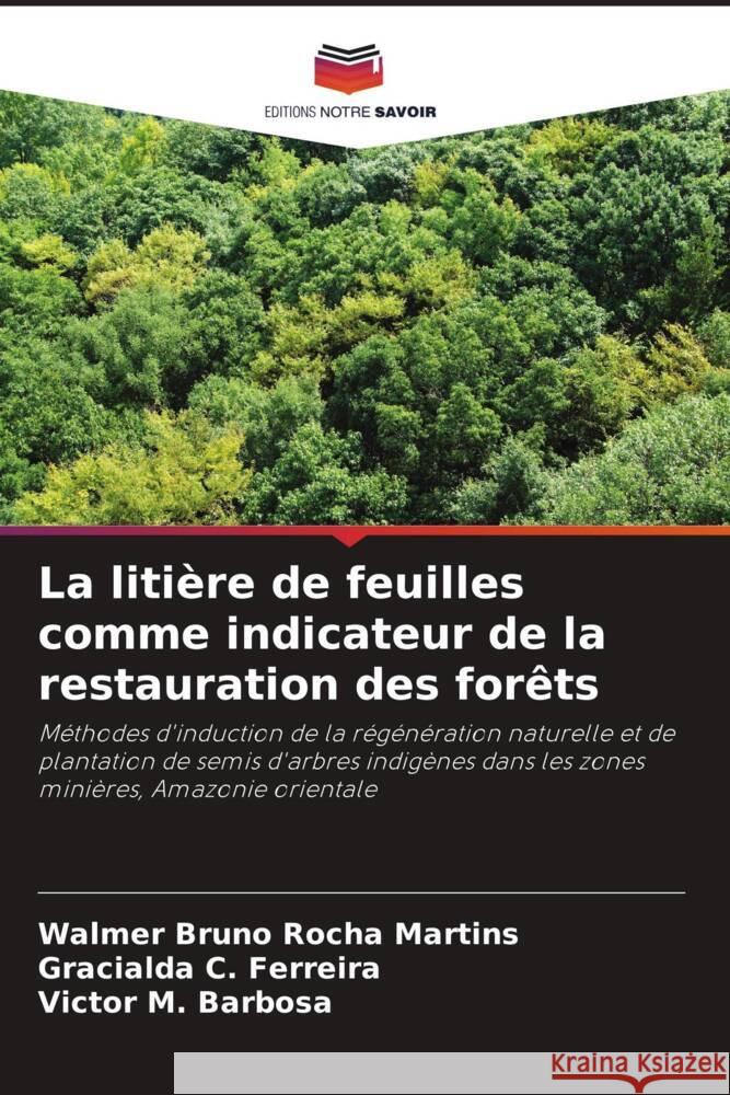 La litière de feuilles comme indicateur de la restauration des forêts Martins, Walmer Bruno Rocha, Ferreira, Gracialda C., Barbosa, Victor M. 9786208544058