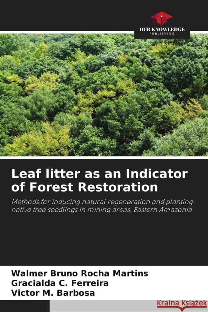 Leaf litter as an Indicator of Forest Restoration Martins, Walmer Bruno Rocha, Ferreira, Gracialda C., Barbosa, Victor M. 9786208544140