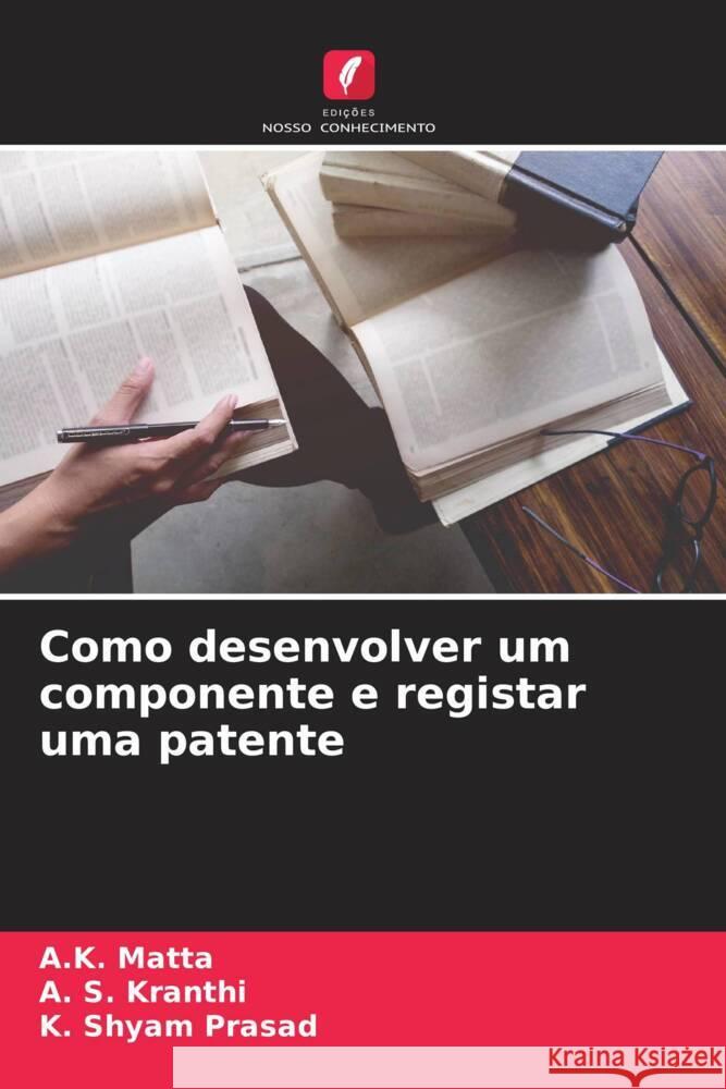 Como desenvolver um componente e registar uma patente Matta, A.K., Kranthi, A. S., Prasad, K. Shyam 9786208544898 Edições Nosso Conhecimento