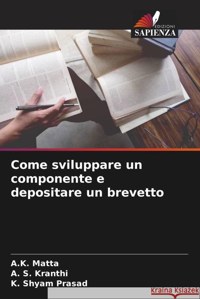 Come sviluppare un componente e depositare un brevetto Matta, A.K., Kranthi, A. S., Prasad, K. Shyam 9786208544904 Edizioni Sapienza