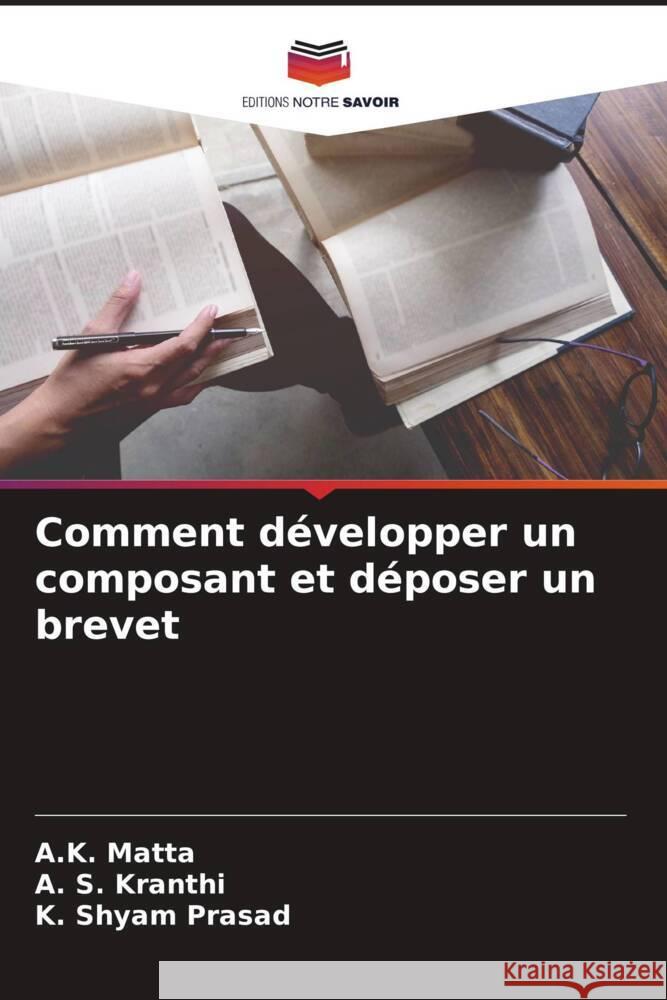 Comment développer un composant et déposer un brevet Matta, A.K., Kranthi, A. S., Prasad, K. Shyam 9786208544911