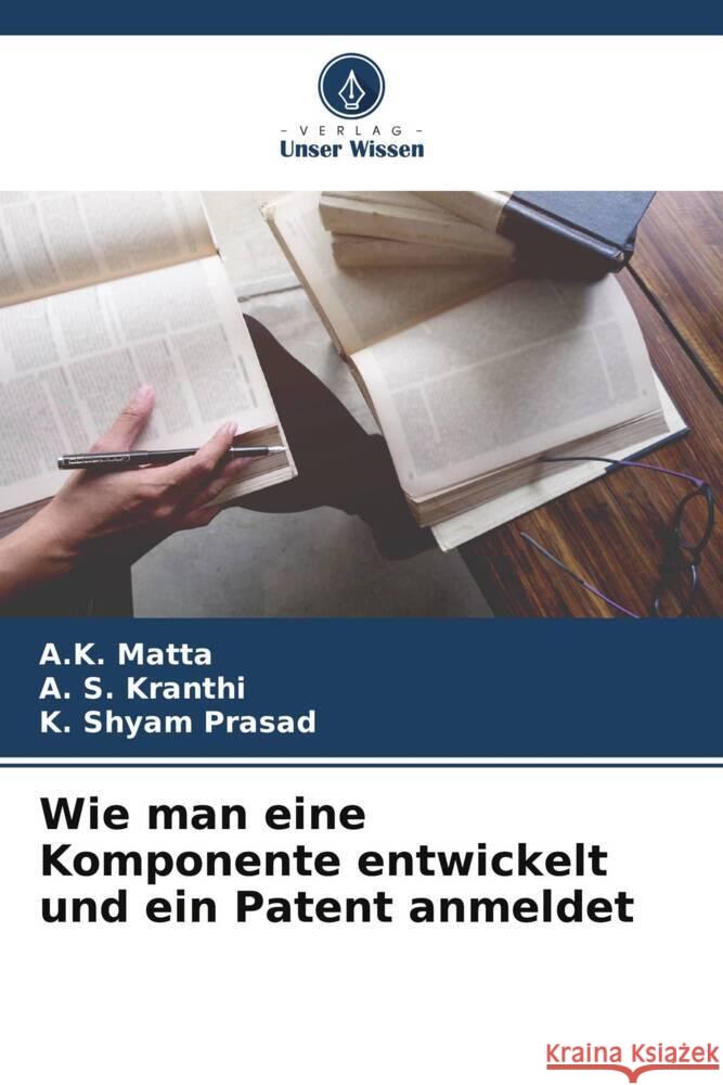 Wie man eine Komponente entwickelt und ein Patent anmeldet Matta, A.K., Kranthi, A. S., Prasad, K. Shyam 9786208544935