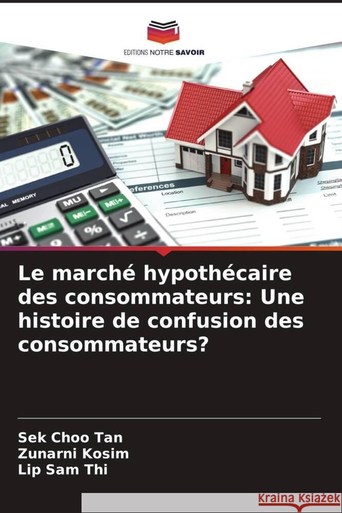 Le marché hypothécaire des consommateurs: Une histoire de confusion des consommateurs? Tan, Sek Choo, Kosim, Zunarni, Thi, Lip Sam 9786208545147