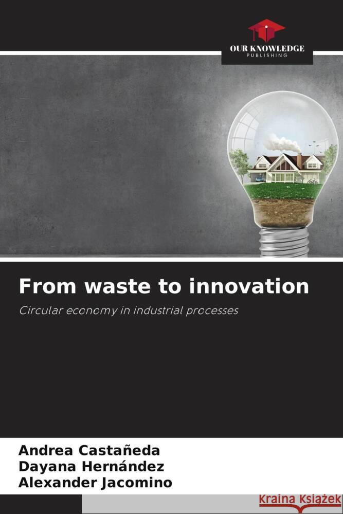 From waste to innovation Castañeda, Andrea, Hernández, Dayana, Jacomino, Alexander 9786208545369