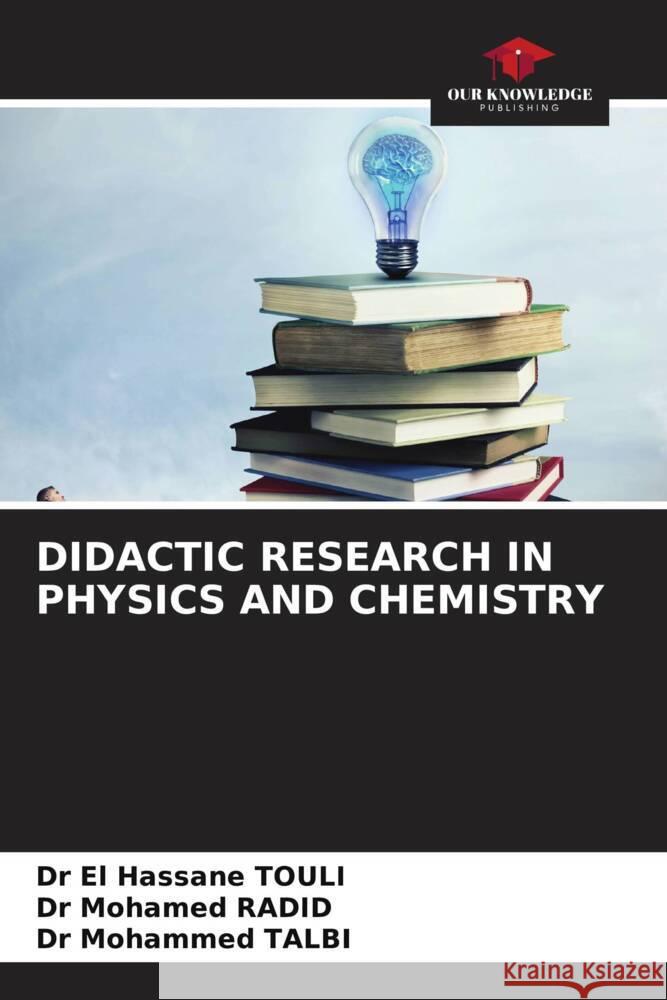 DIDACTIC RESEARCH IN PHYSICS AND CHEMISTRY TOULI, Dr El Hassane, RADID, Dr Mohamed, TALBI, Dr Mohammed 9786208545543