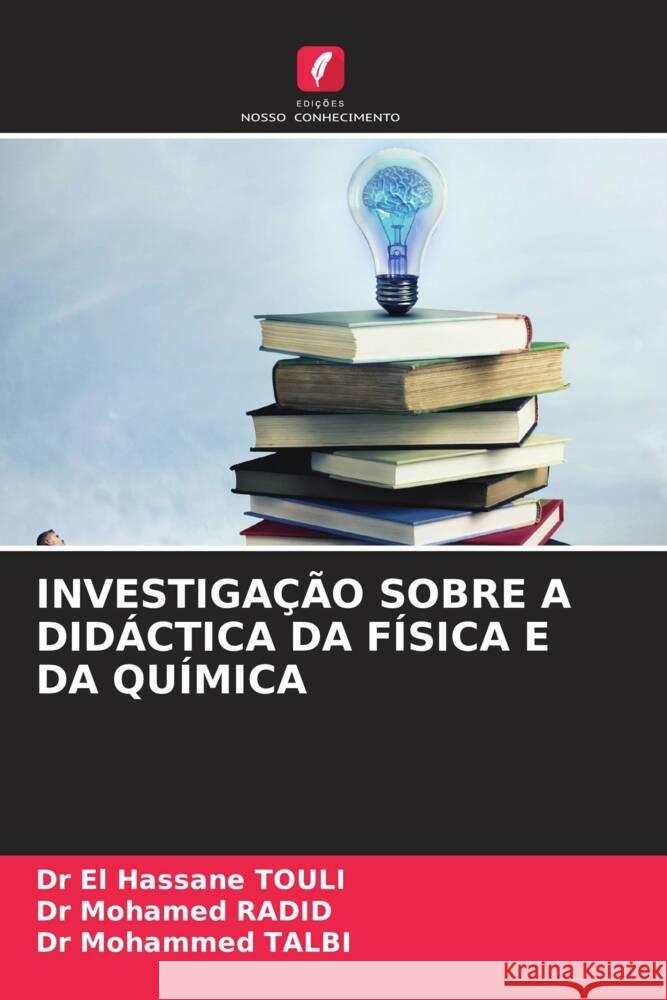 INVESTIGAÇÃO SOBRE A DIDÁCTICA DA FÍSICA E DA QUÍMICA TOULI, Dr El Hassane, RADID, Dr Mohamed, TALBI, Dr Mohammed 9786208545574