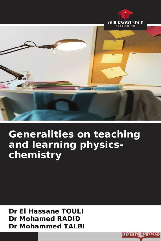 Generalities on teaching and learning physics-chemistry TOULI, Dr El Hassane, RADID, Dr Mohamed, TALBI, Dr Mohammed 9786208545666