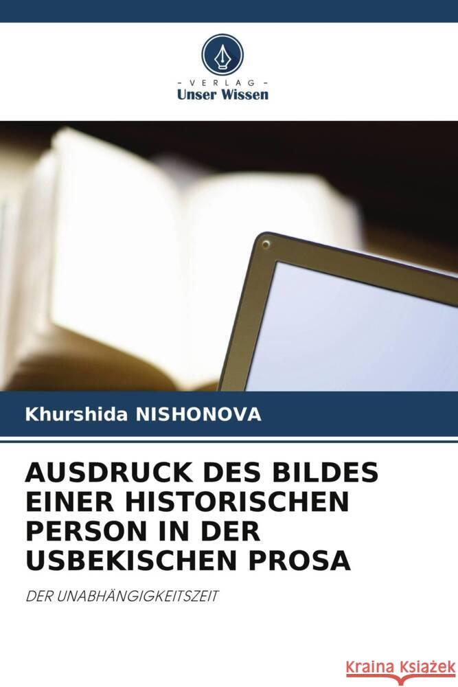 AUSDRUCK DES BILDES EINER HISTORISCHEN PERSON IN DER USBEKISCHEN PROSA Nishonova, Khurshida 9786208546595 Verlag Unser Wissen