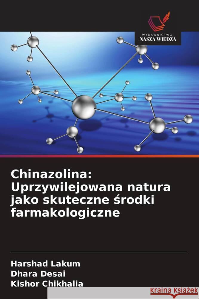 Chinazolina: Uprzywilejowana natura jako skuteczne srodki farmakologiczne Lakum, Harshad, Desai, Dhara, Chikhalia, Kishor 9786208547158