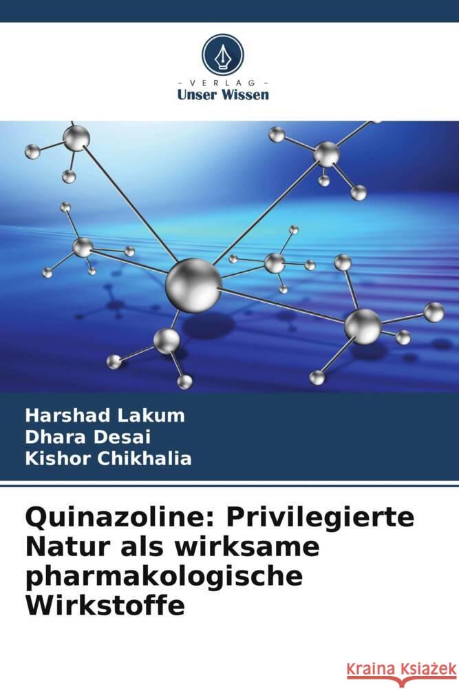 Quinazoline: Privilegierte Natur als wirksame pharmakologische Wirkstoffe Lakum, Harshad, Desai, Dhara, Chikhalia, Kishor 9786208547165