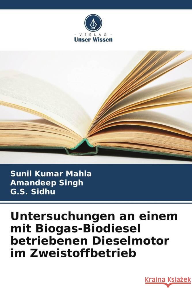 Untersuchungen an einem mit Biogas-Biodiesel betriebenen Dieselmotor im Zweistoffbetrieb Mahla, Sunil Kumar, Singh, Amandeep, Sidhu, G.S. 9786208547387