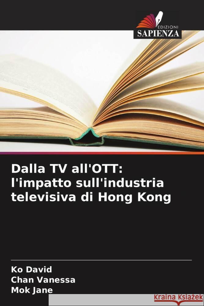 Dalla TV all'OTT: l'impatto sull'industria televisiva di Hong Kong Ko David Chan Vanessa Mok Jane 9786208549831