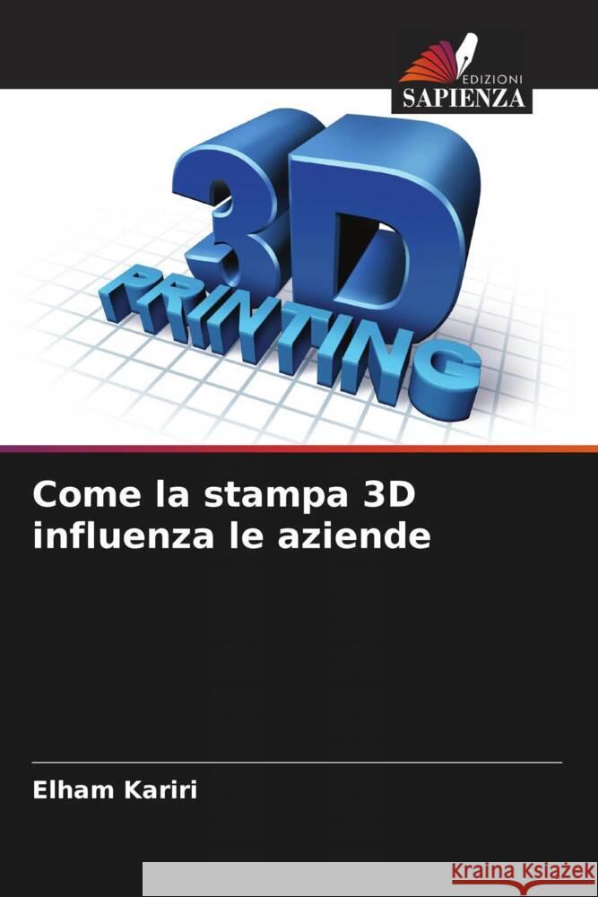 Come la stampa 3D influenza le aziende Kariri, Elham 9786208550134 Edizioni Sapienza