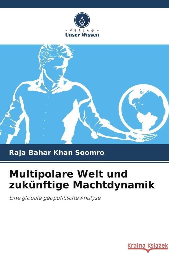 Multipolare Welt und zukünftige Machtdynamik Soomro, Raja Bahar Khan 9786208550882 Verlag Unser Wissen