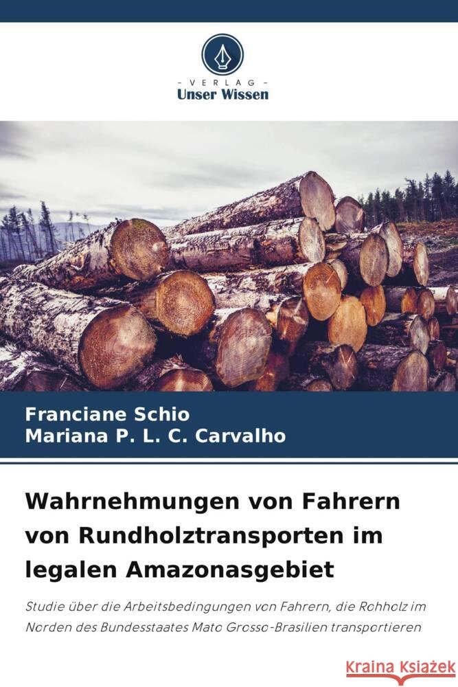 Wahrnehmungen von Fahrern von Rundholztransporten im legalen Amazonasgebiet Schio, Franciane, P. L. C. Carvalho, Mariana 9786208551131