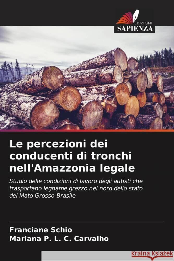 Le percezioni dei conducenti di tronchi nell'Amazzonia legale Schio, Franciane, P. L. C. Carvalho, Mariana 9786208551162 Edizioni Sapienza