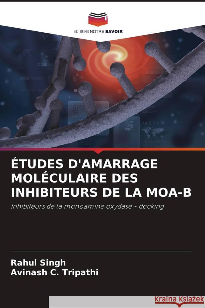 ÉTUDES D'AMARRAGE MOLÉCULAIRE DES INHIBITEURS DE LA MOA-B Singh, Rahul, Tripathi, Avinash C. 9786208551315