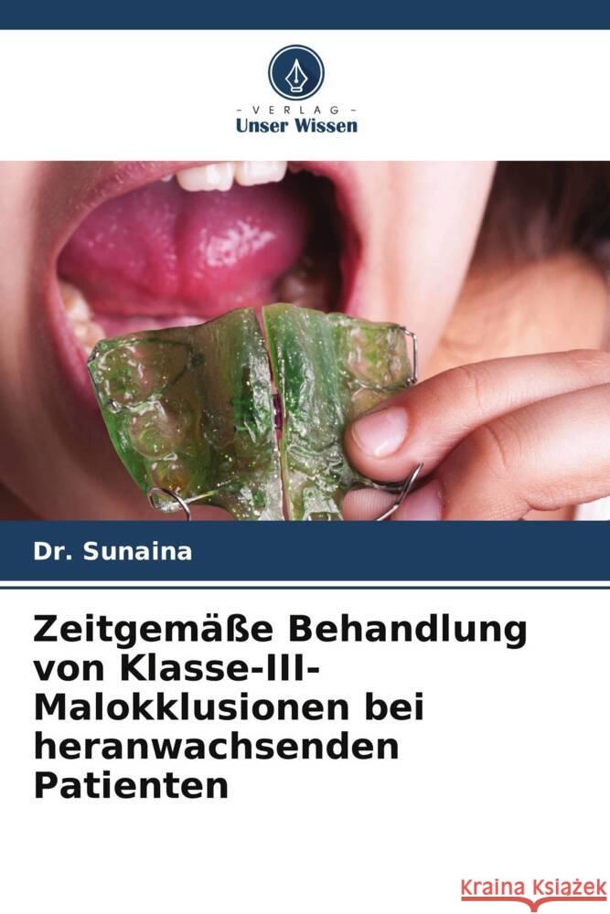Zeitgemäße Behandlung von Klasse-III-Malokklusionen bei heranwachsenden Patienten Sunaina, Dr. 9786208551674
