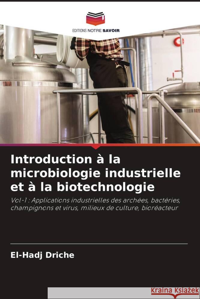 Introduction à la microbiologie industrielle et à la biotechnologie DRICHE, El-Hadj 9786208551902