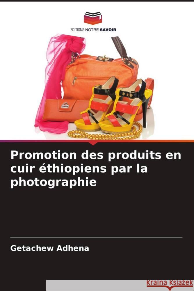 Promotion des produits en cuir éthiopiens par la photographie Adhena, Getachew 9786208552718 Editions Notre Savoir