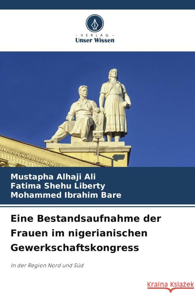 Eine Bestandsaufnahme der Frauen im nigerianischen Gewerkschaftskongress Alhaji Ali, Mustapha, Liberty, Fatima Shehu, Ibrahim Bare, Mohammed 9786208552947