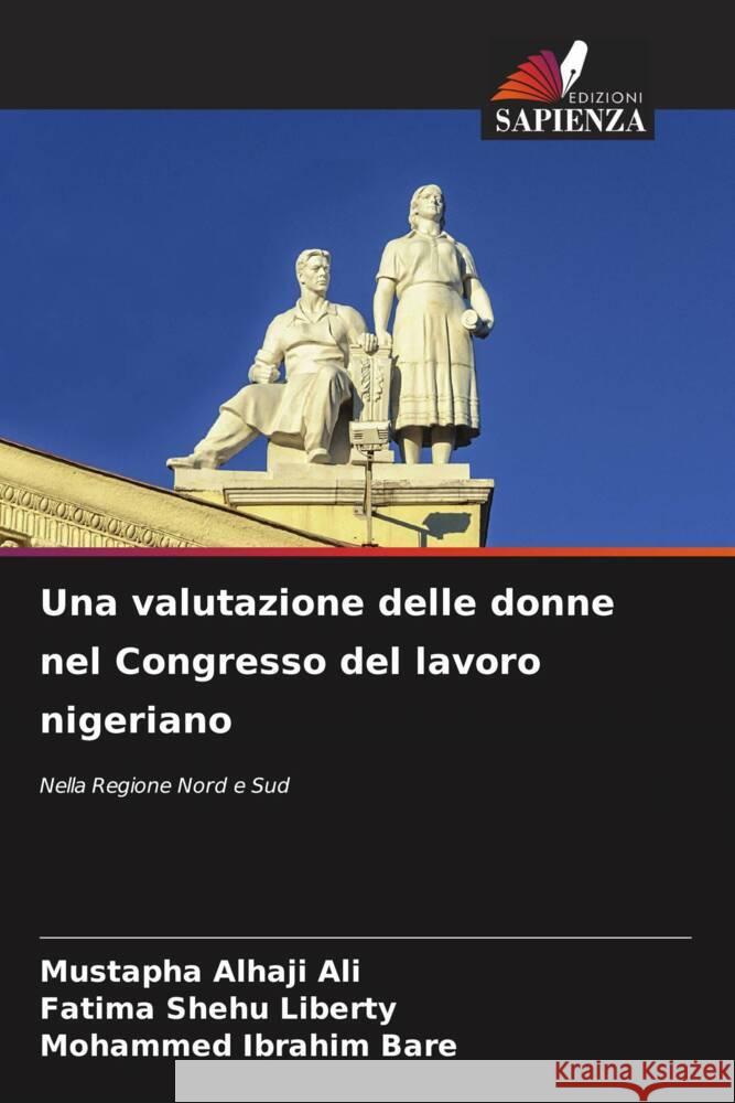 Una valutazione delle donne nel Congresso del lavoro nigeriano Alhaji Ali, Mustapha, Liberty, Fatima Shehu, Ibrahim Bare, Mohammed 9786208552992 Edizioni Sapienza