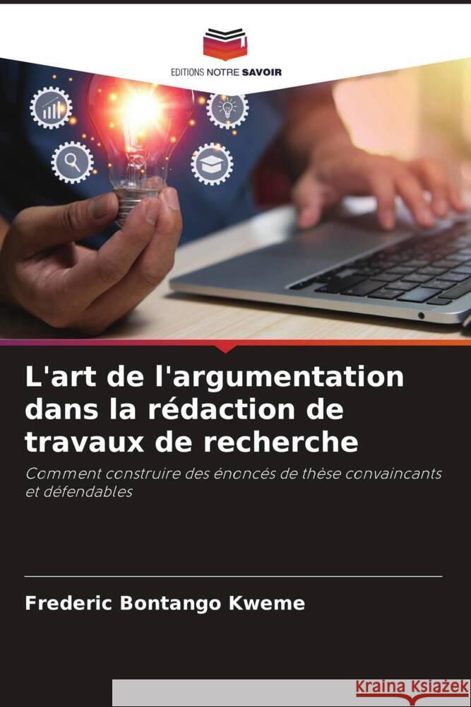 L'art de l'argumentation dans la rédaction de travaux de recherche Bontango Kweme, Frederic 9786208553227 Editions Notre Savoir