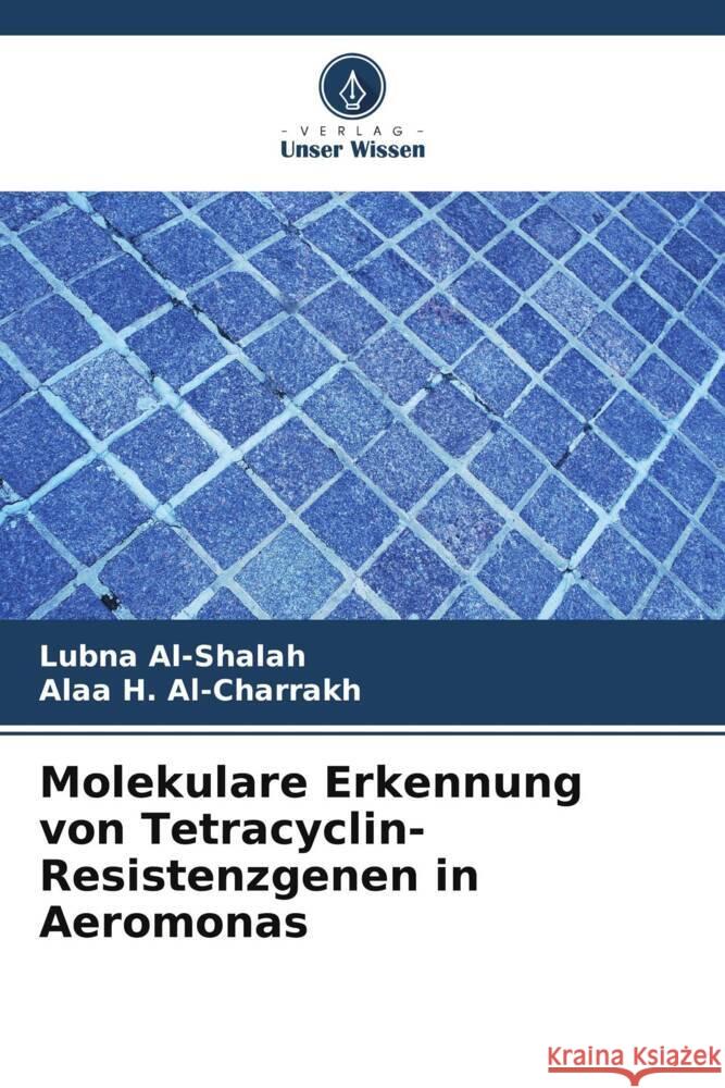 Molekulare Erkennung von Tetracyclin-Resistenzgenen in Aeromonas Al-Shalah, Lubna, H. Al-Charrakh, Alaa 9786208553746 Verlag Unser Wissen