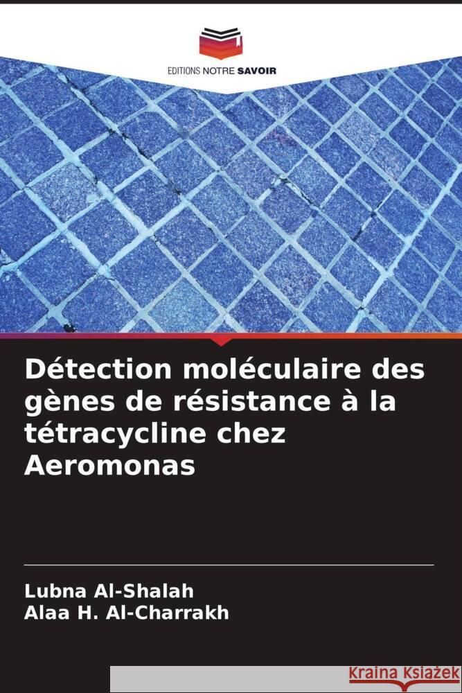 Détection moléculaire des gènes de résistance à la tétracycline chez Aeromonas Al-Shalah, Lubna, H. Al-Charrakh, Alaa 9786208553760 Editions Notre Savoir