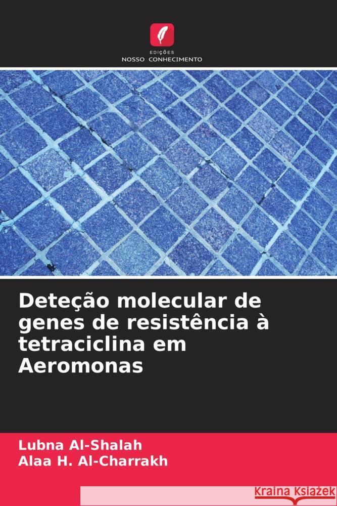 Deteção molecular de genes de resistência à tetraciclina em Aeromonas Al-Shalah, Lubna, H. Al-Charrakh, Alaa 9786208553784 Edições Nosso Conhecimento